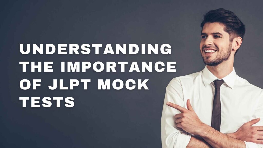 Understanding the Importance of JLPT Mock Tests