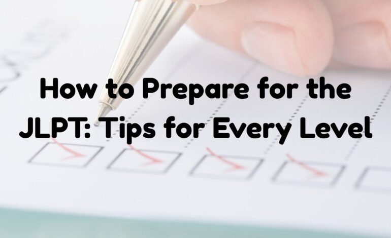How to Prepare for the JLPT: Tips for Every Level