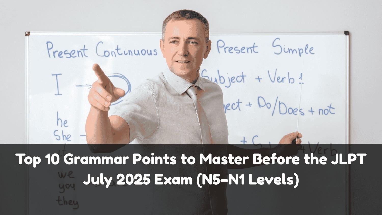 Top 10 Grammar Points to Master Before the JLPT July Exam 2025 (N5–N1 Levels)