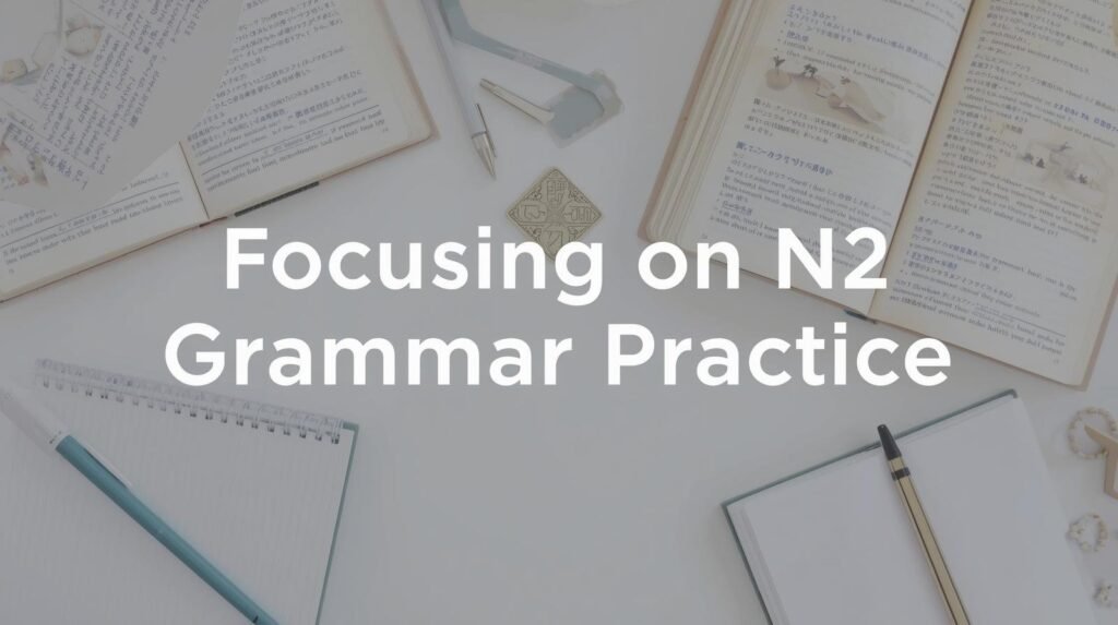 Focusing on N2 Grammar Practice