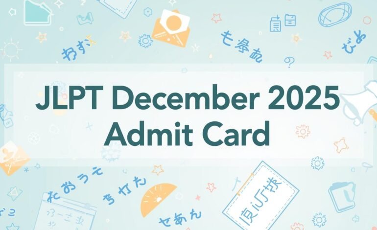 JLPT December 2025 Admit Card: Step-by-Step Download Guide
