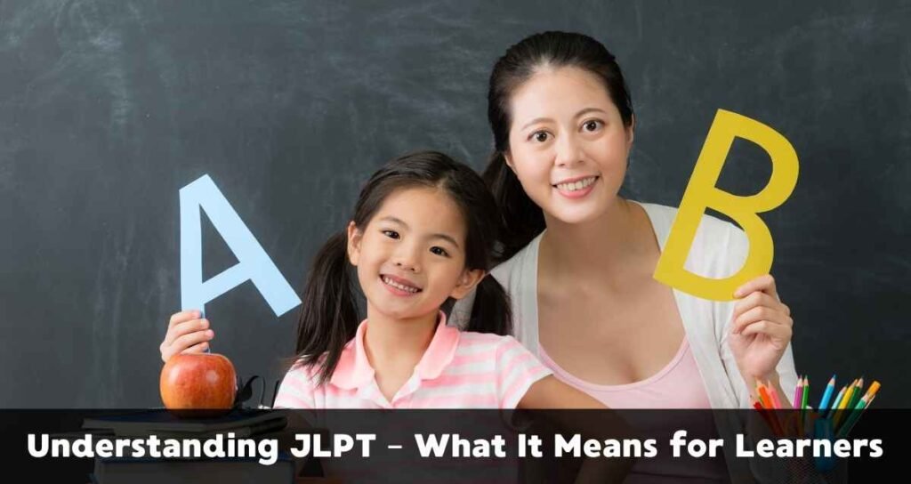 Understanding JLPT – What It Means for Learners