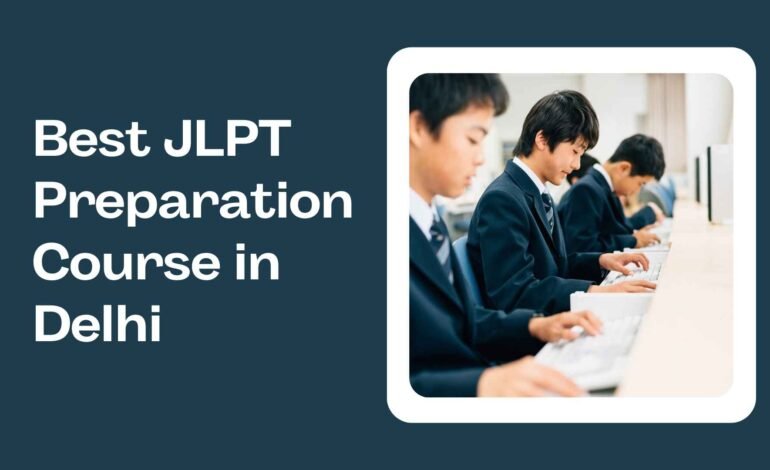 Best JLPT Preparation Course in Delhi 2026 | Fees, Syllabus, Duration & Placement