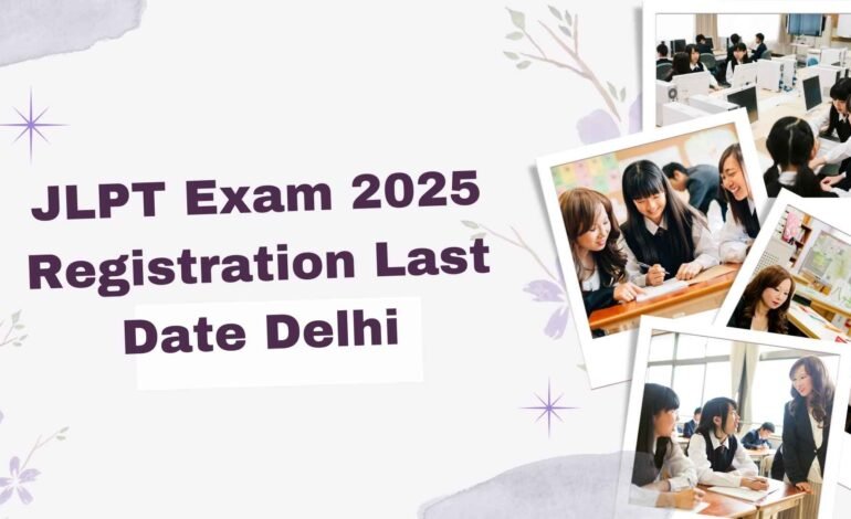 JLPT Exam 2025 Registration Last Date Delhi