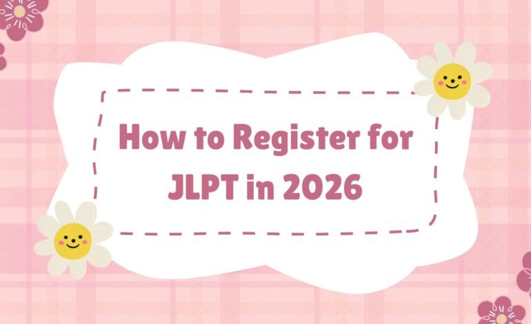 How to Register for JLPT in 2026 Complete Guide for India and Online
